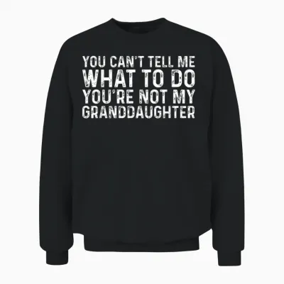 You Can't Tell Me What to Do You're Not My Granddaughter Unisex Sweatshirt - Black