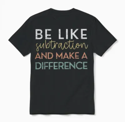 Be Like Subtraction and Make a Difference Funny Math Teacher Unisex T-Shirt - Black