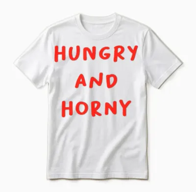 Hungry and Horny Funny Quote Unisex T-Shirt - White