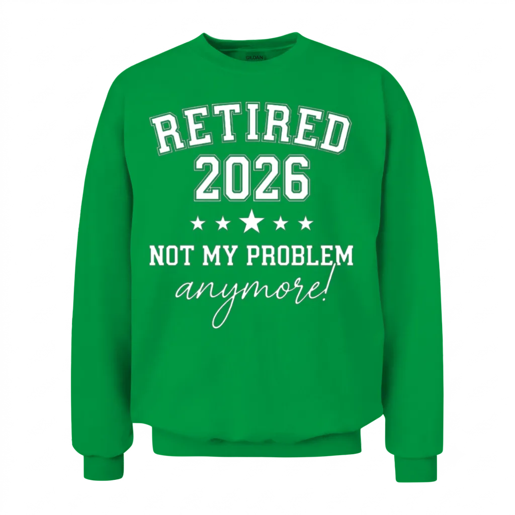 Retired 2026 Not My Problem Anymore, Est 2026 Unisex Sweatshirt - Irish Green
