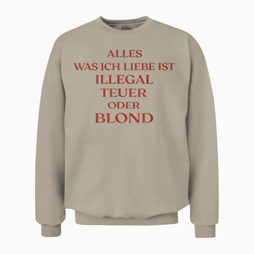 Alles Was Ich Liebe Ist Illegal Teuer Oder Blond - Männer Unisex Sweatshirt in Sand
