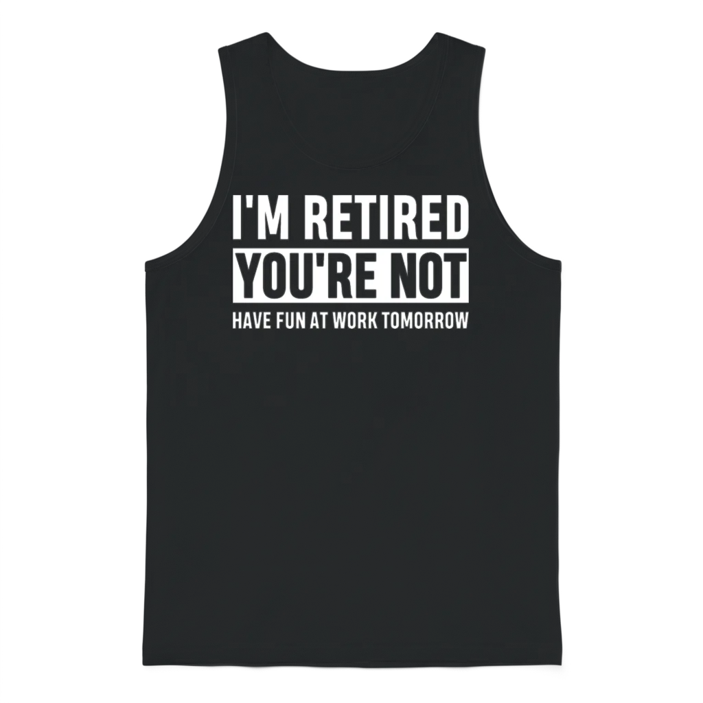 I'm Retired You're Not Have Fun at Work Tomorrow Unisex Tank Top - Black