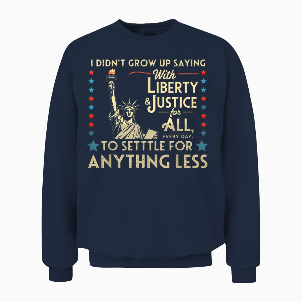 I Didn't Grow Up Saying with Liberty & Justice for All Every Unisex Sweatshirt in Navy