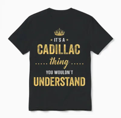 It's a Cadillac Thing You Wouldn't Understand Unisex T-Shirt - Black