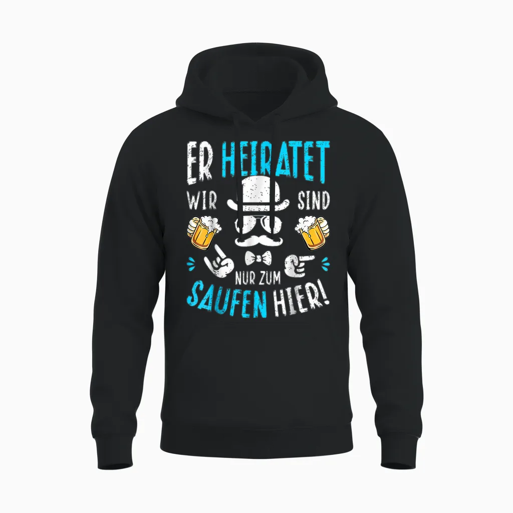 Er Heiratet Wir Sind Nur Zum Saufen Hier! Jga Polterabend Unisex Hoodie in Black