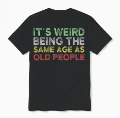 It's Weird Being the Same Age as Old People Unisex T-Shirt - Black