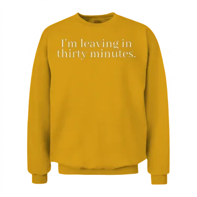 I'm Leaving in 30 Minutes. Unisex Sweatshirt - Gold