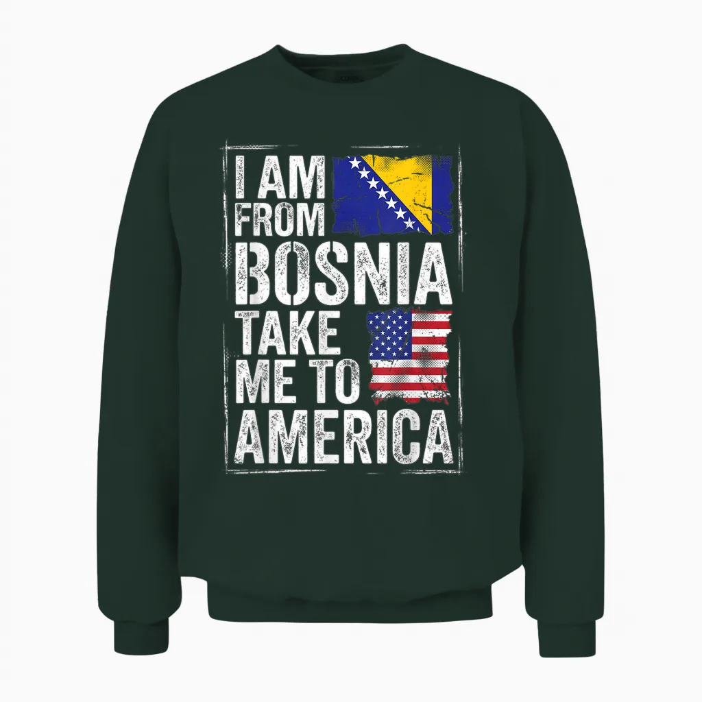 I Am from Bosnia Take Me to America Bosnien Herzegowina Unisex Sweatshirt in Forest