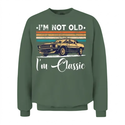 I'm Not Old I'm Classic Funny Car Vintage Gifts Unisex Sweatshirt - Military Green
