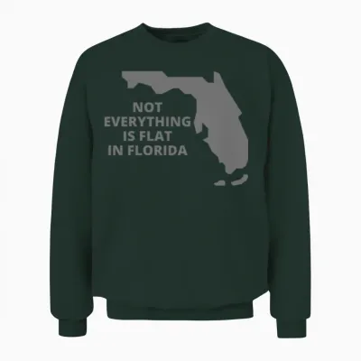 Not Everything Is Flat in Florida - Florida State Unisex Sweatshirt - Forest