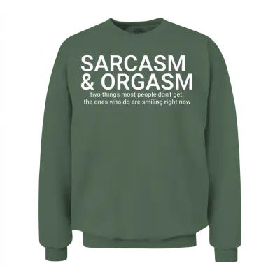 Funny Saying - Sarcasm and Orgasm ,funny Sayings,a Unisex Sweatshirt - Military Green