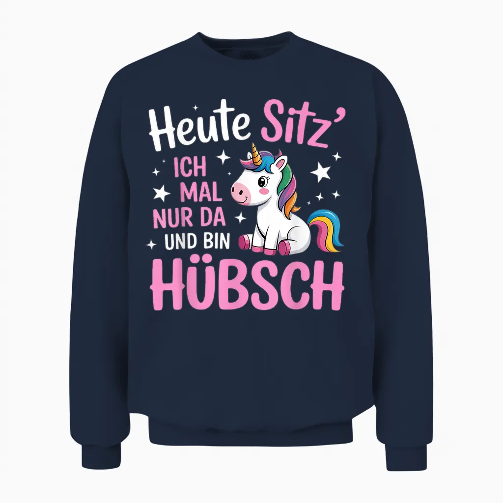 Heute Sitz Ich Mal Nur Da Und Bin Hübsch Einhorn Unisex Sweatshirt in Navy