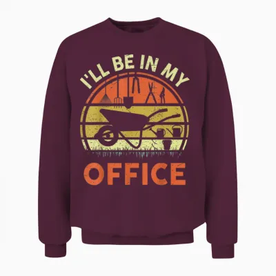 Garden I'll Be in My Office Plant Lover Gift Funny Plant Dad Unisex Sweatshirt - Maroon