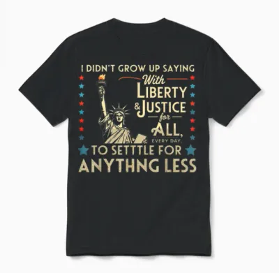 I Didn't Grow Up Saying with Liberty & Justice for All Every Unisex T-Shirt - Black