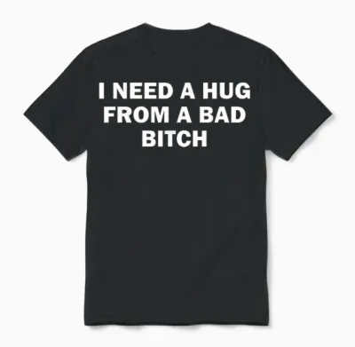I Need a Hug from a Bad Bitch Unisex T-Shirt - Black