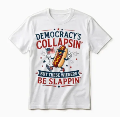 Democracy's Collapsing but These Wieners Be Slappin' Unisex T-Shirt - White