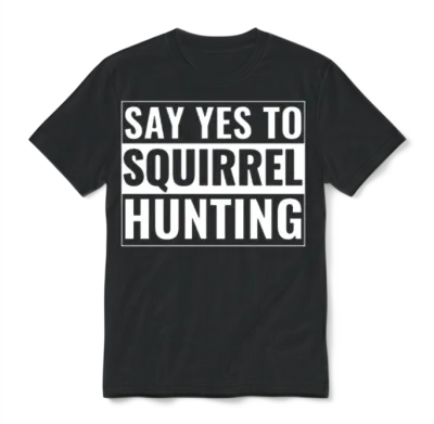 Squirrel Hunter Funny Say Yes to Squirrel Hunting Unisex T-Shirt - Black