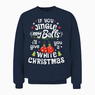 If You Jingle My Balls I'll Give You a White Christmas Funny Unisex Sweatshirt - Navy