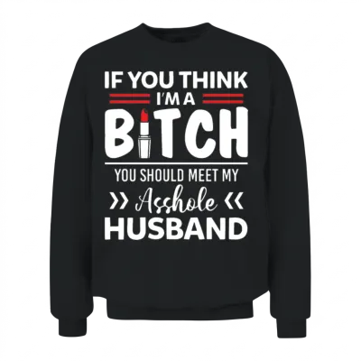 I'm a Bitch You Should Meet My Asshole Husband Unisex Sweatshirt - Black