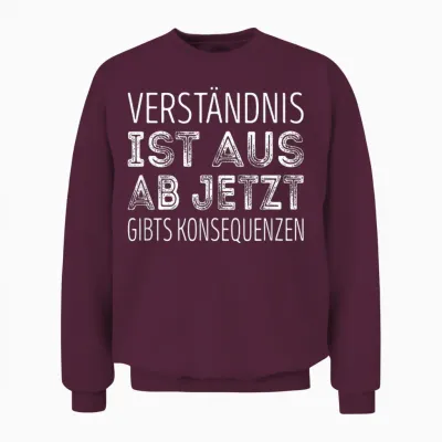 Verständnis Ist Aus Ab Jetzt Gibts Konsequenzen Unisex Sweatshirt - Maroon