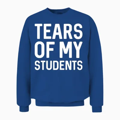 Tears of My Students Unisex Sweatshirt - Royal