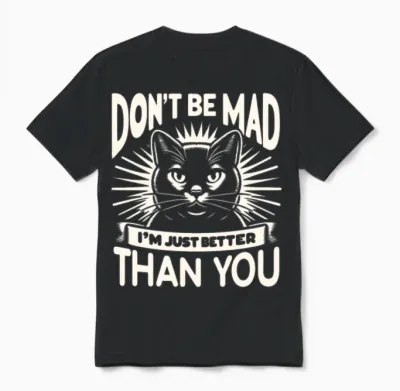 Don't Be Mad I'm Just Better Than You Unisex T-Shirt - Black