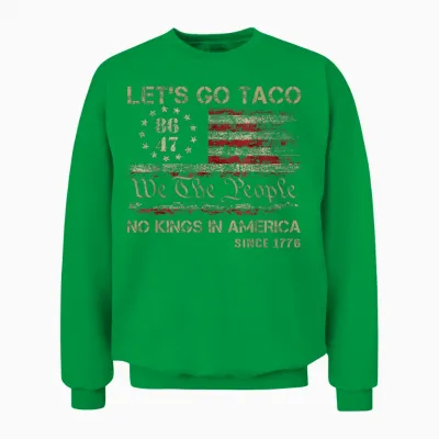 Let's Go Taco No Kings in America Since 1776 American Unisex Sweatshirt - Irish Green