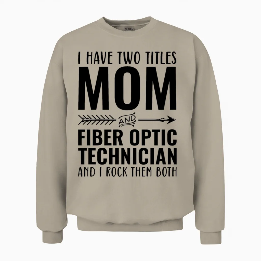 I Have Two Titles Mom and Fiber Optic Technician Unisex Sweatshirt in Sand