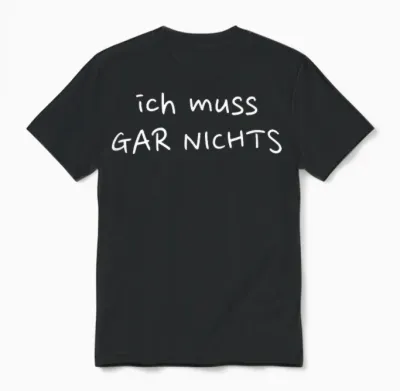 Ich Muss Gar Nichts - Das Selbstbewusste Design Unisex T-Shirt - Black