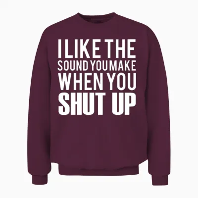 Funny Saying Shut Up Unisex Sweatshirt - Maroon