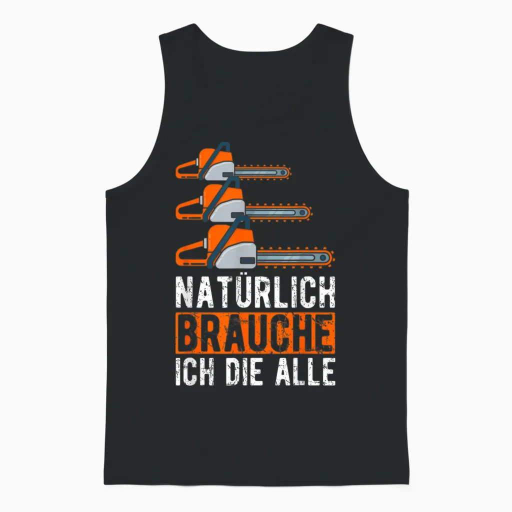 Natürlich Brauche Ich Die Alle Motorsäge Holzfäller Unisex Tank Top in Black