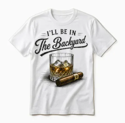 I'll Be in the Backyard Funny Bourbon Cigar Lovers Unisex T-Shirt - White