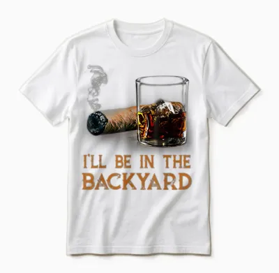 I'll Be in the Backyard Funny Cigar and Bourbon Lovers Unisex T-Shirt - White