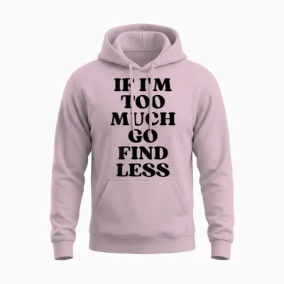 If I'm Too Much Go Find Less Unisex Hoodie - Light Pink