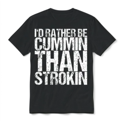I'd Rather Be Cummin Than Strokin Unisex T-Shirt - Black