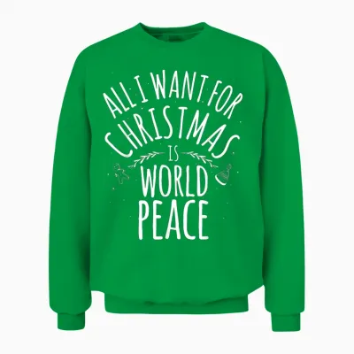 All I Want for Christmas Is World Peace Shirt Mom Dad Unisex Sweatshirt - Irish Green