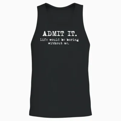 Admit It Life Would Be Boring Without Me Funny Witty Humor Unisex Tank Top - Black