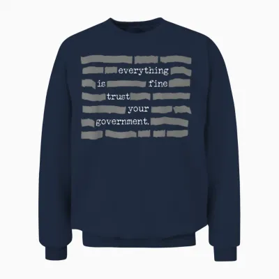 Everything Is Fine Trust Your Government Unisex Sweatshirt - Navy