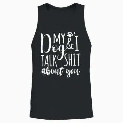 My Dog I Talk Shit About You Unisex Tank Top - Black