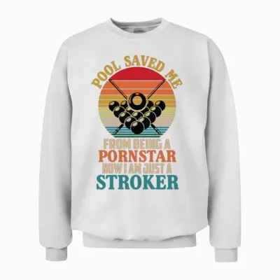 Pool Saved Me from Being a Pornstar Now Unisex Sweatshirt - White