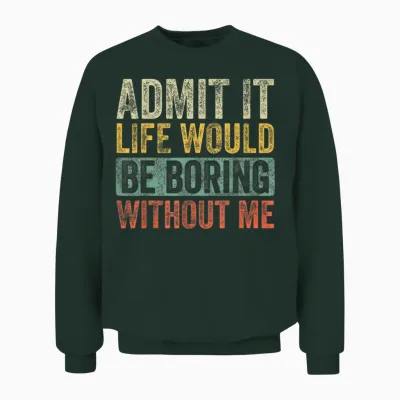 Good Funny Gifts Admit It Life Would Be Boring Without Me Retro Graphic T-Shirt - Unisex Adults - Black - Short Sleeve - Small Unisex Sweatshirt - Forest