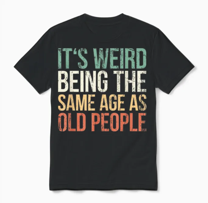 Its Weird Being the Same Age as Old People Unisex T-Shirt in Black