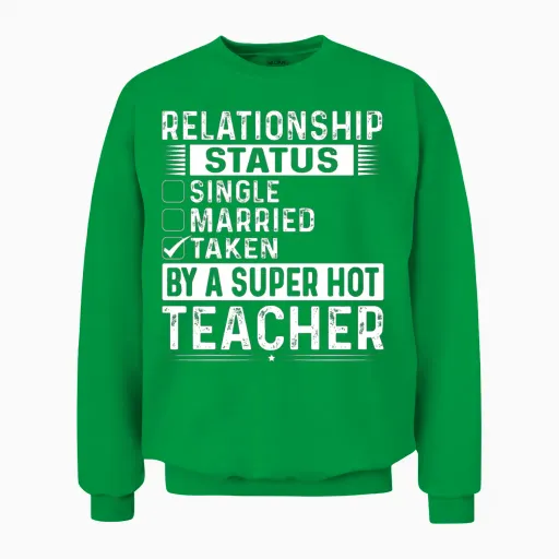 Relationship Status Taken by a Super Hot Teacher Unisex Sweatshirt in Irish Green