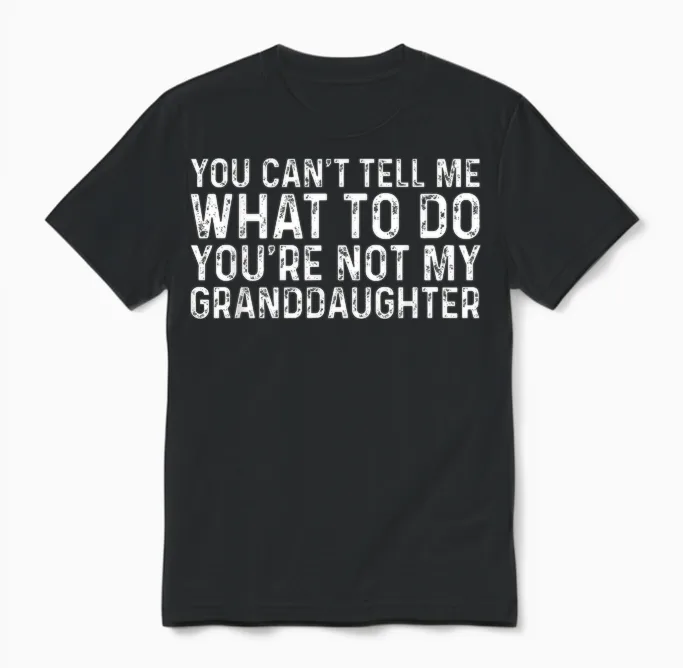 You Can't Tell Me What to Do You're Not My Granddaughter Unisex T-Shirt in Black