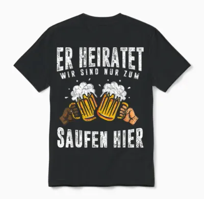 Herren Er Heiratet Wir Sind Nur Zum Saufen Hier Lustiges Männer Jga Unisex T-Shirt - Black