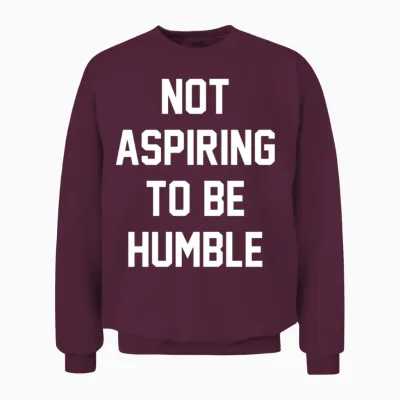 Not Aspiring to Be Humble Unisex Sweatshirt - Maroon