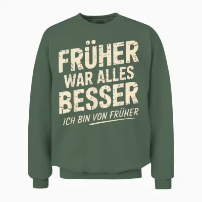 T-Shirt with German Text "früher War Alles Besser Ich Bin Von Früher War Alles Besser Ich Bin Unisex Sweatshirt - Military Green