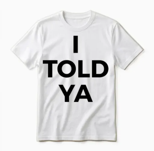 I Told Ya Unisex T-Shirt in White