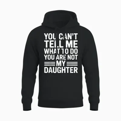 You Can't Tell Me You're Not My Daughter Unisex Hoodie - Black