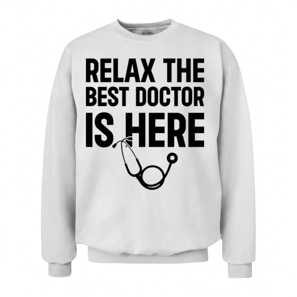 Relax the Best Doctor Is Here - Funny Doctor Quote Unisex Sweatshirt - White